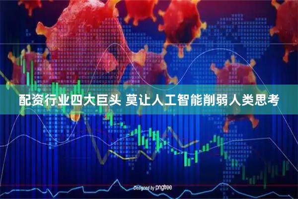 配资行业四大巨头 莫让人工智能削弱人类思考