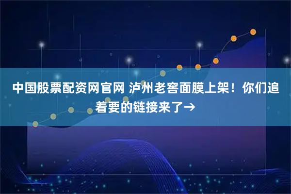 中国股票配资网官网 泸州老窖面膜上架!你们追着要的链接来了→
